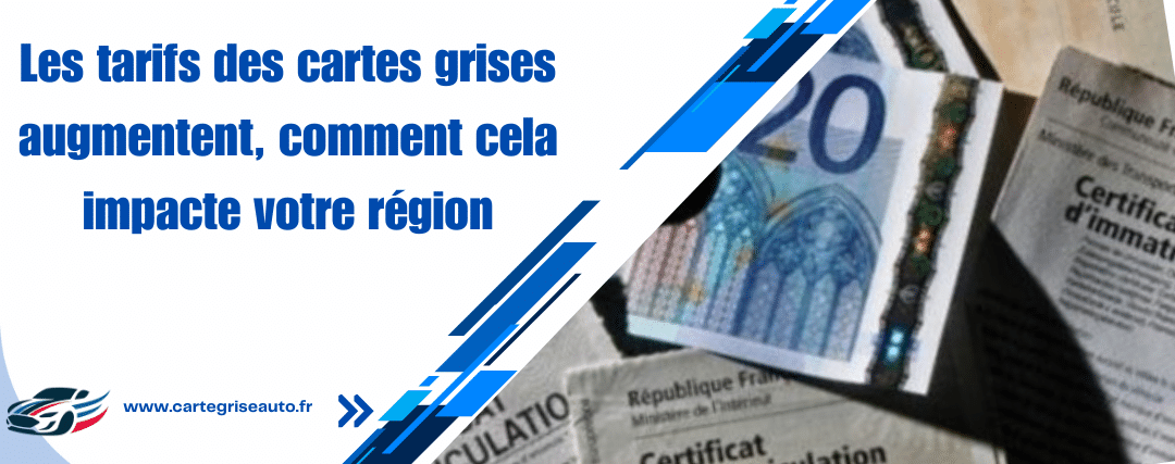 Les tarifs des cartes grises augmentent, comment cela impacte votre région