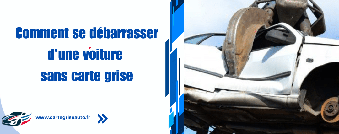Comment se débarrasser d’une voiture sans carte grise